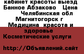 кабинет красоты выезд Банное,Абзаково › Цена ­ 600 - Челябинская обл., Магнитогорск г. Медицина, красота и здоровье » Косметические услуги   